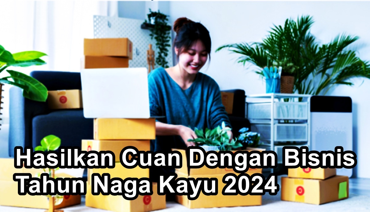 Hasilkan Cuan Dengan Bisnis di Tahun Naga Kayu 2024